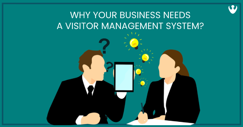 What is the Need for a Visitor Management System for your Business?