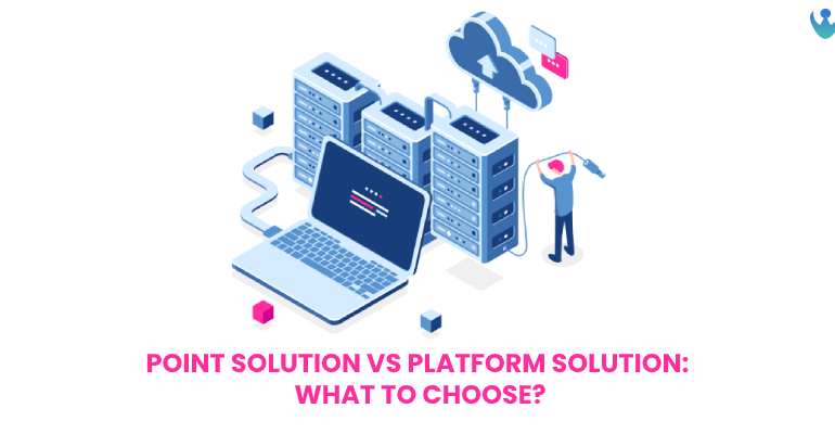 Point Solution Vs Platform Solution- What to choose?