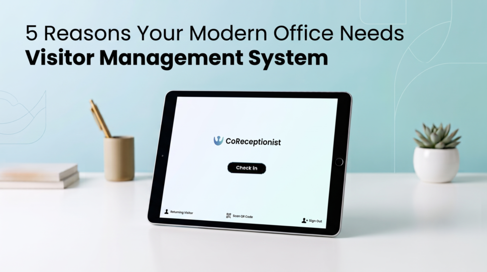5 Reasons Your Modern Office Needs a Smart Visitor Management System